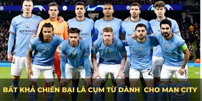 Bất khả chiến bại là cụm từ dành riêng cho Man City đội hình mùa này