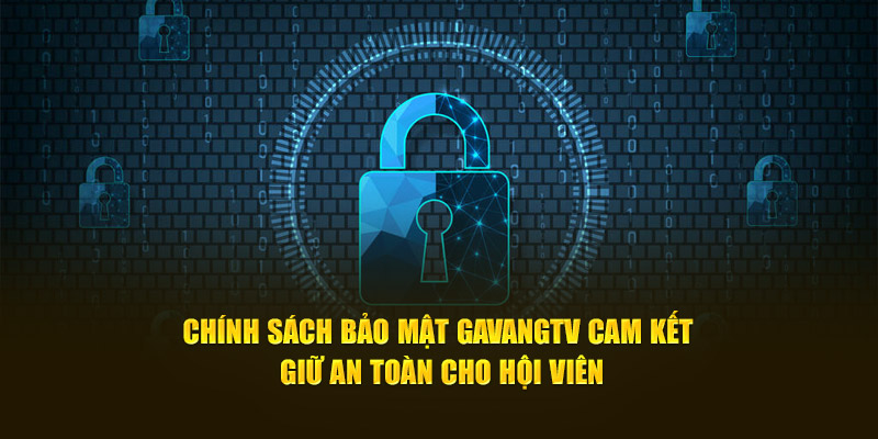 Chính sách bảo mật GavangTV cam kết giữ an toàn cho hội viên