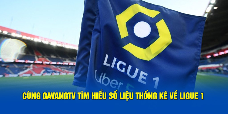 Cùng Gavangtv Tìm Hiểu Số Liệu Thống Kê Về Ligue 1