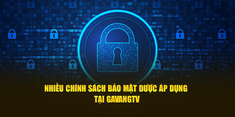 Nhiều chính sách bảo mật được áp dụng tại GavangTV