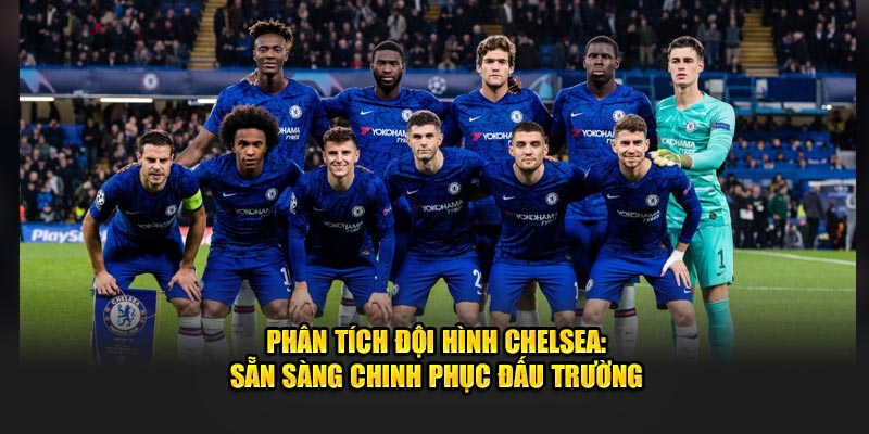 Phân Tích Đội Hình Chelsea: Sẵn Sàng Chinh Phục Đấu Trường