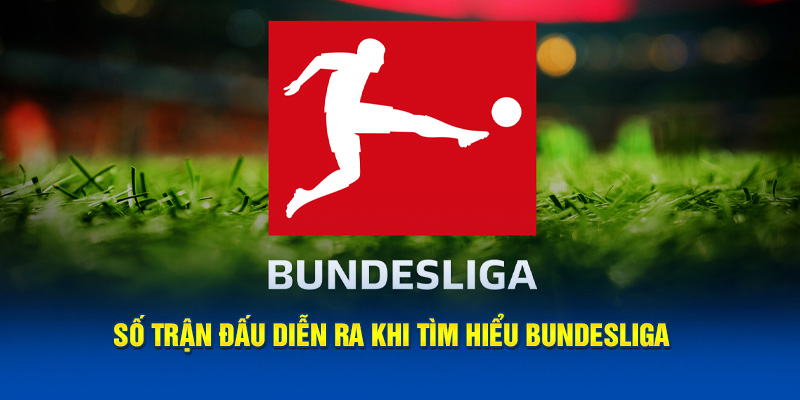 Số trận đấu diễn ra khi tìm hiểu Bundesliga