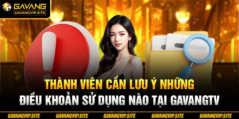 Thành viên cần lưu ý những điều khoản sử dụng tại GavangTV