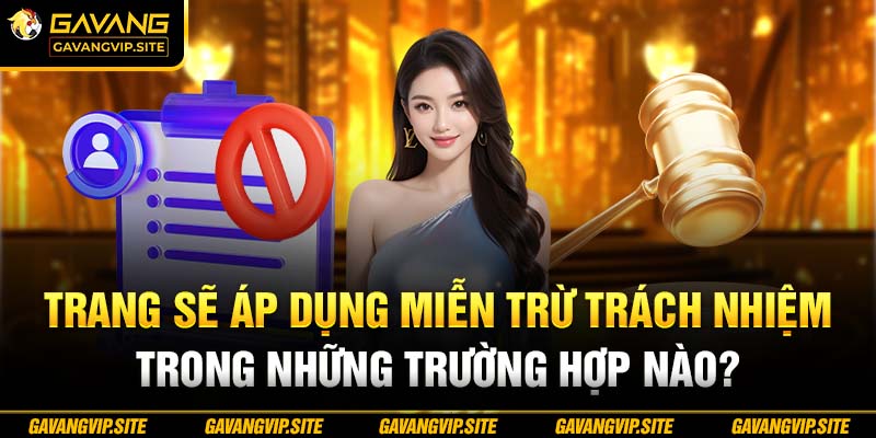 Trang sẽ áp dụng miễn trừ trách nhiệm trong những trường hợp nào?