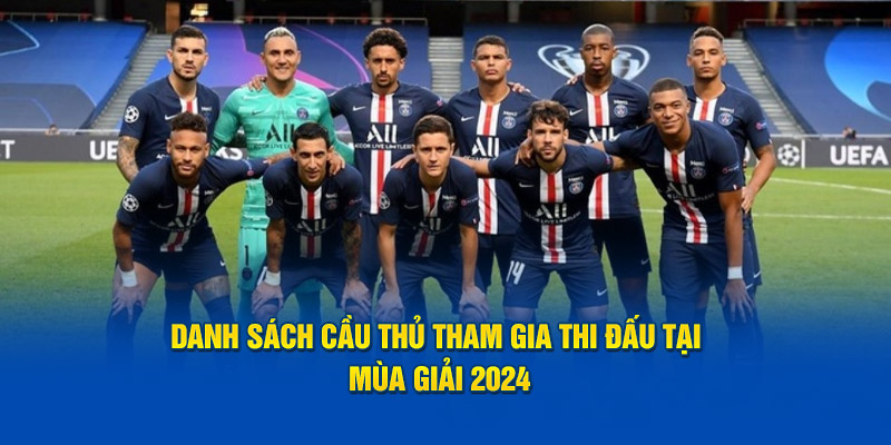 Danh sách cầu thủ tham gia thi đấu tại PSG đội hình mùa giải 2024/25